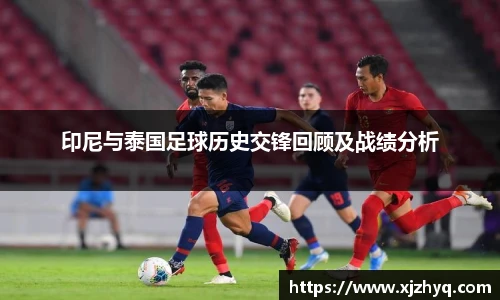 印尼与泰国足球历史交锋回顾及战绩分析